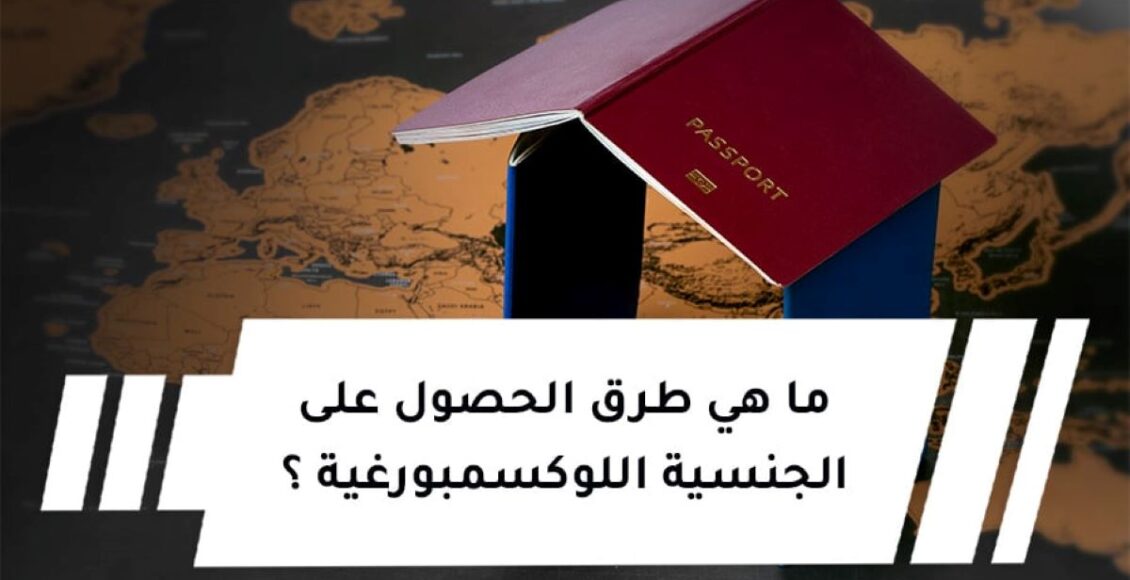 كيفية الحصول على جنسية لوكسمبورغ ( شروط وطرق الحصول على جنسية لوكسمبورغ )